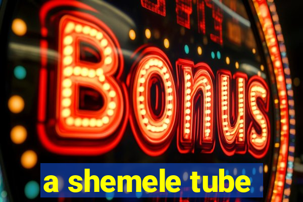 a shemele tube